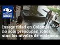 Inseguridad en Colombia: no solo preocupan robos, sino los niveles de violencia de los delincuentes