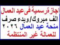 موعد صرف منحة عيد العمال للعمالة غير المنتظمة 2026 و اجازة رسمية لجميع العاملين بالدولة