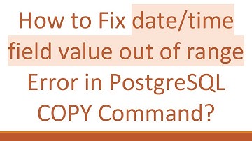 How to Fix date/time field value out of range Error in PostgreSQL COPY Command?