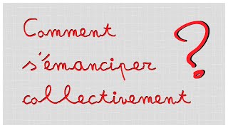 Comment Sémanciper Collectivement ?