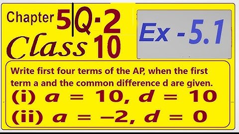 Write first four terms of the AP, when the first term a and the common difference d are given.