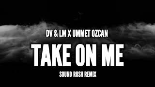 DV & LM X Ummet Ozcan - Take On Me (Sound Rush Remix)