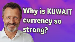Why is Kuwait currency so strong?