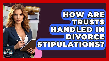 How Are Trusts Handled In Divorce Stipulations? - Get Divorce Answers