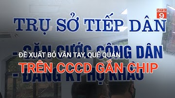 ĐỀ XUẤT BỎ VÂN TAY, QUÊ QUÁN TRÊN CCCD GẮN CHIP | VTC9