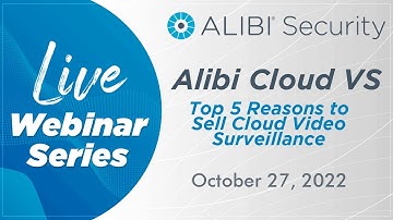 LIVE Webinar - Alibi Cloud VS - Top 5 Reasons to Sell Cloud Video Surveillance!