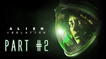Alien Isolation Walkthrough Gameplay Part 2 (PC) ALIEN ENCOUNTER !!