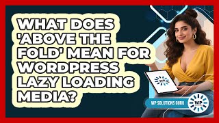What Does 'above The Fold' Mean For WordPress Lazy Loading Media? - WP Solutions Guru