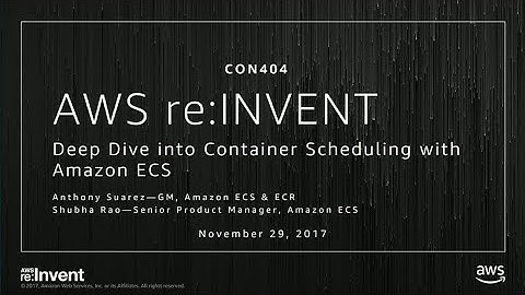 AWS re:Invent 2017: Deep Dive into Container Scheduling with Amazon ECS (CON404)