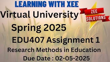 EDU407 Research Methods in Education Assignment 1 Spring 2025 Virtual University of Pakistan