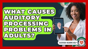 What Causes Auditory Processing Problems in Adults? | Everyday Hearing Help News