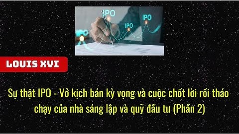Sự thật IPO - Vở kịch bán kỳ vọng và cuộc chốt lời rồi tháo chạy. (P2) 