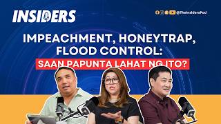Impeachment, Honeytrap, at Flood Control: Saan Papunta Lahat Ng Ito | #INSIDERS Ep. 48