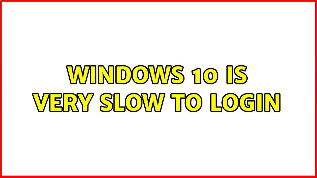 Windows 10 is very slow to login