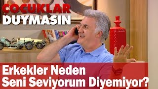 Erkekler Neden Seni Seviyorum Diyemiyor? - Çocuklar Duymasın