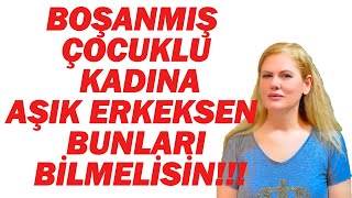 Boşanmiş ,Çocuklu Kadina Aşik Erkeksen Bunlari Bi̇lmeli̇si̇n