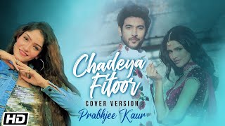 Chadeya Fitoor | Cover Version | Prabhjee Kaur | Shivin Narang | Vartika Singh | Shahid M | Deedar K