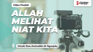 Allah Ta'ala Melihat Niat Kita - Ustadz Ibnu Amiruddin Al-Nganjuky