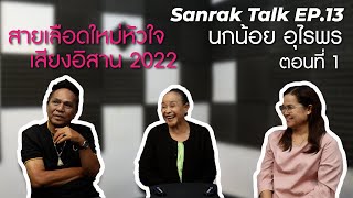 Sanrak Talk EP.13 : นกน้อย อุไรพร | ตอนที่1 สายเลือดใหม่หัวใจ เสียงอิสาน 2022