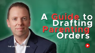 A Guide to Drafting Parenting Orders!