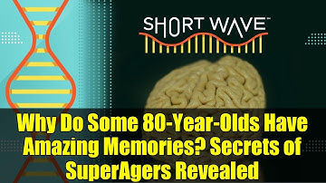 Why Do Some 80-Year-Olds Have Amazing Memories? Secrets of SuperAgers Revealed