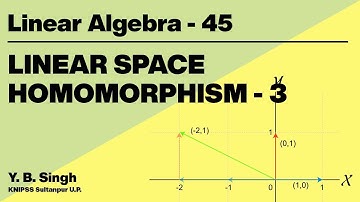 Linear Algebra 45 - LINEAR SPACE HOMOMORPHISM 3/9 | Y.B. Singh, KNIPSS Sultanpur