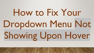 How to Fix Your Dropdown Menu Not Showing Upon Hover