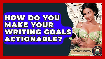 How Do You Make Your Writing Goals Actionable? - The Storytellers Room