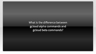 What is the difference between gcloud alpha commands and gcloud beta commands?