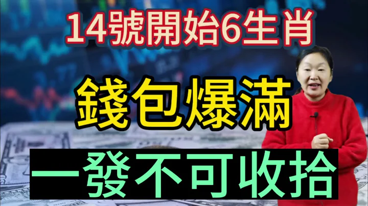 10月14号开始！这6个生肖！横财不断！行大运！发大财！财运逆袭！一发不可收拾！他们钱包爆满！富贵难挡！大赚特赚！横财遍地！数钱数到手软！要多幸运有多幸运！ - 天天要闻