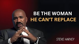 BE THE WOMAN HE CAN'T REPLACE | Steve Harvey's Powerful Advice