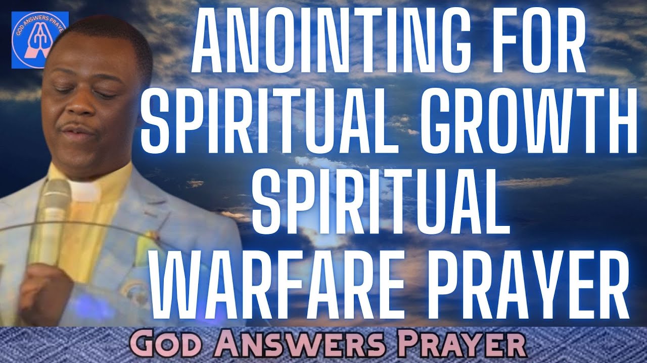 ANOINTING FOR SPIRITUAL GROWTH - DR. DANIEL OLUKOYA. SPIRITUAL WARFARE PRAYER.