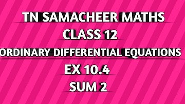 TN SAMACHEER || 12th STD MATHS  || ORDINARY DIFFERENTIAL EQUATIONS || EX 10.4 || SUM 2 ||
