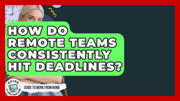 How Do Remote Teams Consistently Hit Deadlines? - Guide To Work From Home