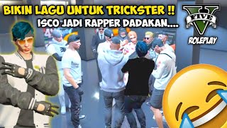 BIKIN LAGU UNTUK TRICKSTER !! ISCO JADI RAPPER DADAKAN WKWK !! GTA V ROLEPLAY