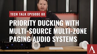 Priority Ducking with a Multi-Source Multi-Zone Paging Audio System on Pro Acoustics Tech Talk Ep 80