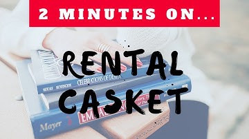 What is a Rental Casket? - Just Give Me 2 Minutes