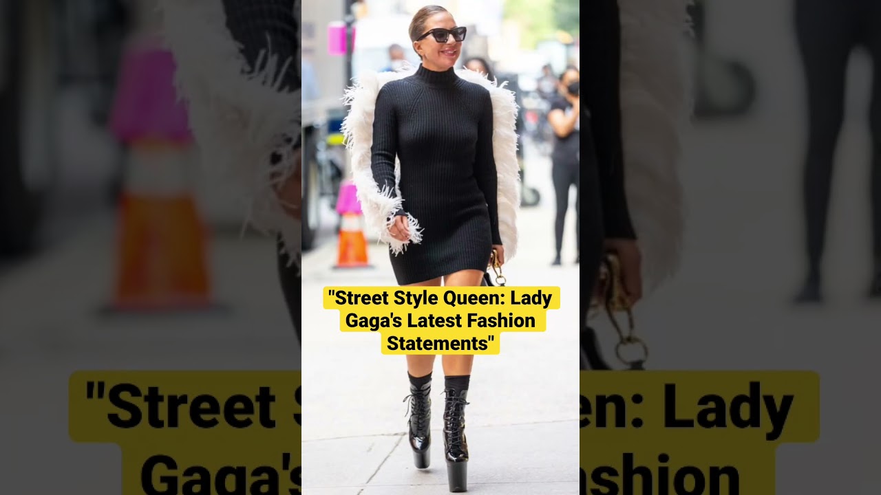 Street Style Queen: Lady Gaga's Latest Fashion Statements