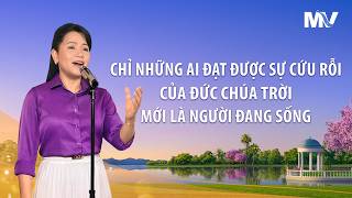 Video nhạc Thánh Ca | Chỉ những ai đạt được sự cứu rỗi của Đức Chúa Trời mới là người đang sống