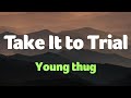 Young thug - Take It to Trial (Lyrics) Ft. Gunna & Yak Gotti