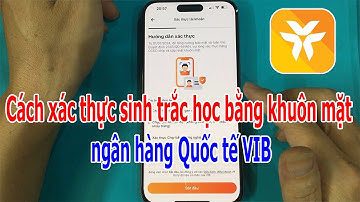 Cách xác thực sinh trắc học bằng khuôn mặt ngân hàng Quốc tế VIB