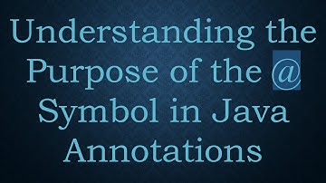 Understanding the Purpose of the @ Symbol in Java Annotations