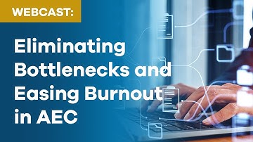 Eliminating Bottlenecks and Easing Burnout in AEC