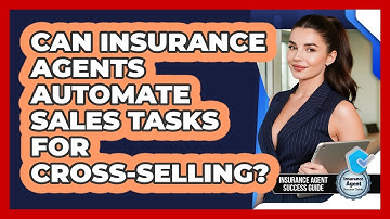 Can Insurance Agents Automate Sales Tasks For Cross-selling? - Insurance Agent Success Guide