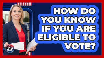 How Do You Know If You Are Eligible To Vote? - First Time Voter Expert