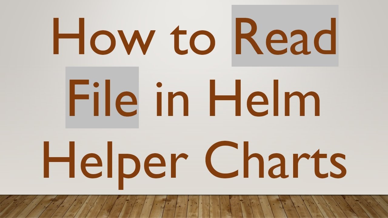 How to Read File in Helm Helper Charts