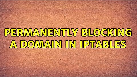 Permanently blocking a domain in iptables (2 Solutions!!)