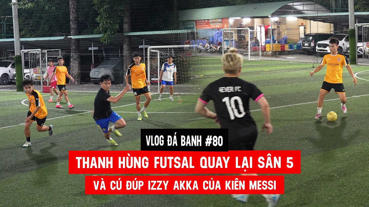 Vlog #80 Thanh Hùng Futsal quay lại sân 5 và cú đúp Izzy Akka của Kiên Messi