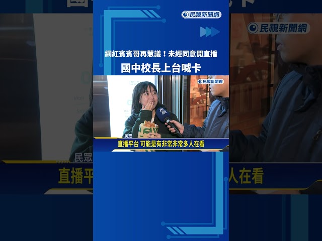 網紅賓賓哥再惹議! 未經同意開直播 國中校長上台喊卡－民視新聞