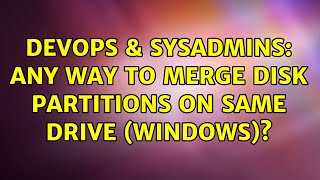 Famous DevOps & SysAdmins: any way to merge disk partitions on same drive (Windows)? Profile